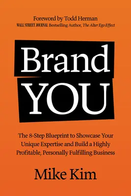 Tú eres la marca: El Plan de 8 Pasos para Mostrar Tu Experiencia Única y Construir un Negocio Altamente Rentable y Personalmente Satisfactorio - You Are the Brand: The 8-Step Blueprint to Showcase Your Unique Expertise and Build a Highly Profitable, Personally Fulfilling Business