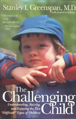 El niño desafiante: Comprender, educar y disfrutar con los cinco tipos de niños difíciles - The Challenging Child: Understanding, Raising, and Enjoying the Five Difficult Types of Children