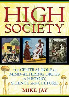 Alta sociedad: El papel central de las drogas que alteran la mente en la historia, la ciencia y la cultura - High Society: The Central Role of Mind-Altering Drugs in History, Science and Culture