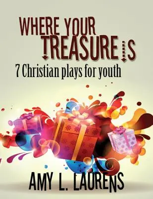 Dónde está tu tesoro: 7 obras cristianas para jóvenes - Where Your Treasure Is: 7 Christian Plays For Youth