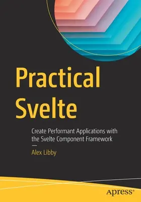 Svelte práctico: Creación de aplicaciones eficaces con el marco de componentes Svelte - Practical Svelte: Create Performant Applications with the Svelte Component Framework