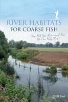 Hábitats fluviales para peces de agua dulce: cómo utilizan los peces los ríos y cómo podemos ayudarles - River Habitats for Coarse Fish: How Fish Use Rivers and How We Can Help Them