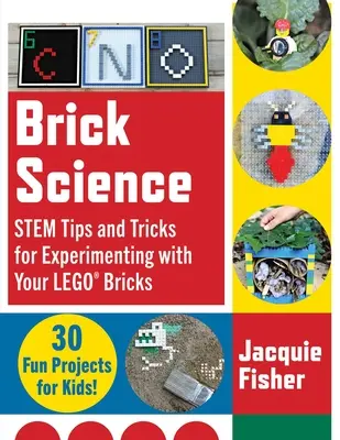La ciencia del ladrillo: Trucos y consejos para experimentar con tus ladrillos Lego: ¡30 divertidos proyectos para niños! - Brick Science: Stem Tips and Tricks for Experimenting with Your Lego Bricks--30 Fun Projects for Kids!