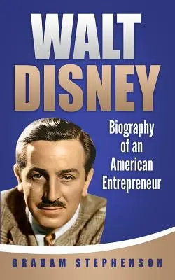 Walt Disney: Biografía de un empresario americano - Walt Disney: Biography of an American Entrepreneur