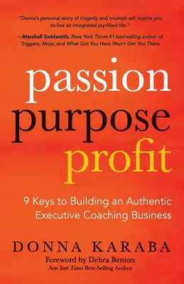 Pasión, propósito, beneficio: 9 claves para crear un auténtico negocio de coaching ejecutivo - Passion, Purpose, Profit: 9 Keys to Building an Authentic Executive Coaching Business