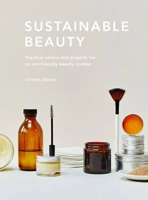 Belleza sostenible: Consejos prácticos y proyectos para una rutina de belleza ecológica - Sustainable Beauty: Practical Advice and Projects for an Eco-Conscious Beauty Routine