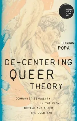 De-Centering Queer Theory: La sexualidad comunista en el flujo durante y después de la Guerra Fría - De-Centering Queer Theory: Communist Sexuality in the Flow During and After the Cold War