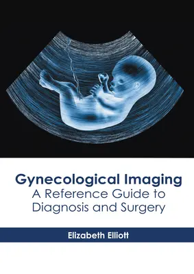 Imagen Ginecológica: Guía de referencia para el diagnóstico y la cirugía - Gynecological Imaging: A Reference Guide to Diagnosis and Surgery