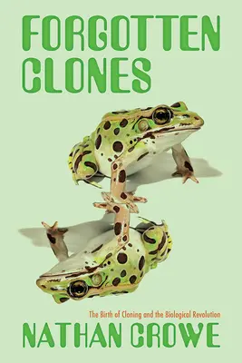 Clones olvidados: El nacimiento de la clonación y la revolución biológica - Forgotten Clones: The Birth of Cloning and the Biological Revolution