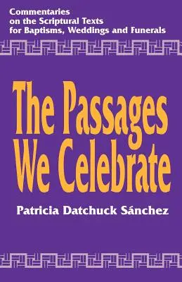 Los Pasajes que Celebramos: Comentario de los textos bíblicos para bautizos, bodas y funerales - The Passages We Celebrate: Commentary on the Scripture Texts for Baptisms, Weddings and Funerals