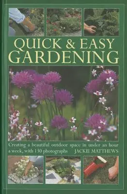 Jardinería rápida y fácil: Cómo crear un hermoso espacio exterior en menos de una hora a la semana, con 130 fotografías - Quick & Easy Gardening: Creating a Beautiful Outdoor Space in Under an Hour a Week, with 130 Photographs