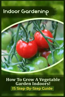 Jardinería de interior: ¡Cómo cultivar un huerto en interiores! (Guía paso a paso) - Indoor Gardening: How To Grow A Vegetable Garden Indoors! (15 Step-By-Step Guide)