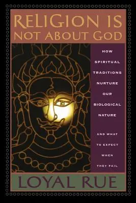 La religión no tiene que ver con Dios: Cómo las tradiciones espirituales nutren nuestra naturaleza biológica y qué esperar cuando fracasan - Religion is Not about God: How Spiritual Traditions Nurture our Biological Nature and What to Expect When They Fail