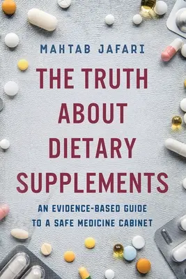 La verdad sobre los suplementos dietéticos: Una guía basada en la evidencia para un botiquín seguro - The Truth About Dietary Supplements: An Evidence-Based Guide to a Safe Medicine Cabinet