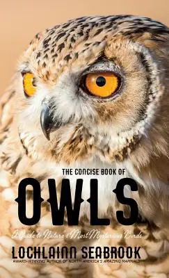 El libro conciso de los búhos: Guía de las aves más misteriosas de la naturaleza - The Concise Book of Owls: A Guide to Nature's Most Mysterious Birds