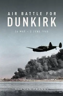 Batalla aérea de Dunkerque: 26 de mayo - 3 de junio de 1940 - Air Battle for Dunkirk: 26 May - 3 June 1940