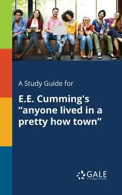 Guía de estudio de Anyone Lived in a Pretty How Town, de E.E. Cumming - A Study Guide for E.E. Cumming's Anyone Lived in a Pretty How Town