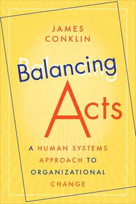 Balancing Acts: Un enfoque de sistemas humanos para el cambio organizativo - Balancing Acts: A Human Systems Approach to Organizational Change