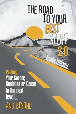 El camino hacia tus mejores cosas 2.0: Llevar su carrera, negocio o causa al siguiente nivel... y más allá - The Road to Your Best Stuff 2.0: Pushing Your Career, Business or Cause to the Next Level...and Beyond