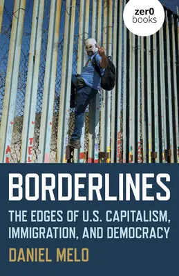 Borderlines: The Edges of Us Capitalism, Immigration, and Democracy (Los límites de nuestro capitalismo, inmigración y democracia) - Borderlines: The Edges of Us Capitalism, Immigration, and Democracy