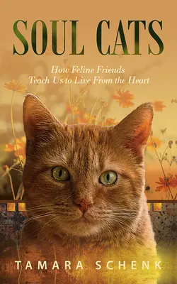 Gatos con alma: Cómo nuestros amigos felinos nos enseñan a vivir desde el corazón - Soul Cats: How Our Feline Friends Teach Us to Live from the Heart