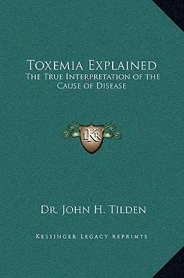 La toxemia explicada: La verdadera interpretación de la causa de la enfermedad - Toxemia Explained: The True Interpretation of the Cause of Disease