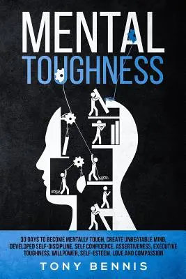 Dureza mental 30 días para ser duro mentalmente, crear una mente imbatible, desarrollar la autodisciplina, la confianza en uno mismo, la asertividad, la dureza ejecuti - Mental Toughness 30 Days to Become Mentally Tough, Create Unbeatable Mind, Developed Self-Discipline, Self Confidence, Assertiveness, Executive Toughn