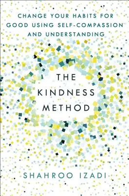 El método de la bondad: Cambia tus hábitos para bien utilizando la autocompasión y la comprensión - The Kindness Method: Change Your Habits for Good Using Self-Compassion and Understanding