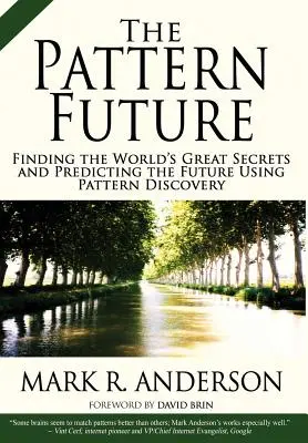 El futuro de los patrones: Descubrir los grandes secretos del mundo y predecir el futuro mediante el descubrimiento de patrones - The Pattern Future: Finding the World's Great Secrets and Predicting the Future Using Pattern Discovery