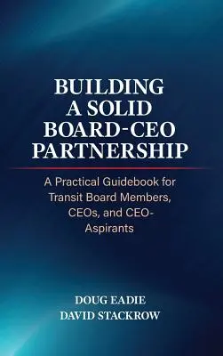 Construir una sólida asociación entre el consejo de administración y el director general: Guía práctica para miembros de consejos de administración, directores ejecutivos y aspirantes a director ejecutivo - Building a Solid Board-CEO Partnership: A Practical Guidebook for Transit Board Members, Ceos, and Ceo-Aspirants