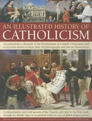 Historia ilustrada del catolicismo: Crónica autorizada del desarrollo del cristianismo católico y su doctrina con más de 300 fotografías. - An Illustrated History of Catholicism: An Authoritative Chronicle of the Development of Catholic Christianity and Its Doctrine with More Than 300 Phot