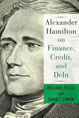 Alexander Hamilton sobre las finanzas, el crédito y la deuda - Alexander Hamilton on Finance, Credit, and Debt