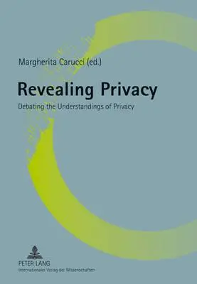 Revelar la intimidad; debatir sobre el concepto de intimidad - Revealing Privacy; Debating the Understandings of Privacy