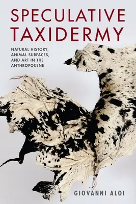 Taxidermia especulativa: Historia natural, superficies animales y arte en el Antropoceno - Speculative Taxidermy: Natural History, Animal Surfaces, and Art in the Anthropocene