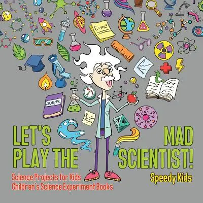 Juguemos a los científicos locos Proyectos científicos para niños Libros de experimentos científicos para niños - Let's Play the Mad Scientist! Science Projects for Kids Children's Science Experiment Books