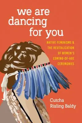 Bailamos por ti: Feminismos Nativos y la Revitalización de las Ceremonias de Mayoría de Edad de las Mujeres - We Are Dancing for You: Native Feminisms and the Revitalization of Women's Coming-of-Age Ceremonies