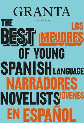 Los Mejores Narradores Jvenes en Espaol / Granta: Los Mejores Narradores Jóvenes en Español - Los Mejores Narradores Jvenes en Espaol / Granta: The Best Of Young Spanish-Language Novelists