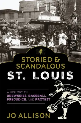 La historia y el escándalo de San Luis: Una historia de cervecerías, béisbol, prejuicios y protestas - Storied & Scandalous St. Louis: A History of Breweries, Baseball, Prejudice, and Protest