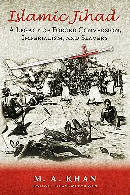 Yihad islámica: Un legado de conversión forzada, imperialismo y esclavitud - Islamic Jihad: A Legacy of Forced Conversion, Imperialism, and Slavery