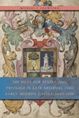 La lucha por el estatus y los privilegios en la Castilla bajomedieval y altomoderna, 1465-1598 - The Fight for Status and Privilege in Late Medieval and Early Modern Castile, 1465-1598