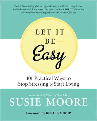 Deja que sea fácil: Formas sencillas de dejar de estresarte y empezar a vivir - Let It Be Easy: Simple Ways to Stop Stressing & Start Living