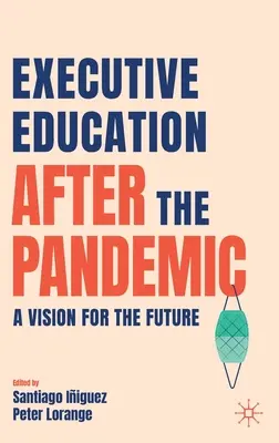 La educación ejecutiva después de la pandemia: Una visión de futuro - Executive Education After the Pandemic: A Vision for the Future