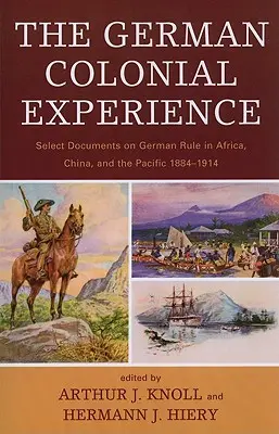 La experiencia colonial alemana: Documentos selectos sobre el dominio alemán en África, China y el Pacífico 1884-1914 - The German Colonial Experience: Select Documents on German Rule in Africa, China, and the Pacific 1884-1914
