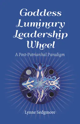 Rueda de Liderazgo de la Diosa Luminaria: Un paradigma pospatriarcal - Goddess Luminary Leadership Wheel: A Post-Patriarchal Paradigm