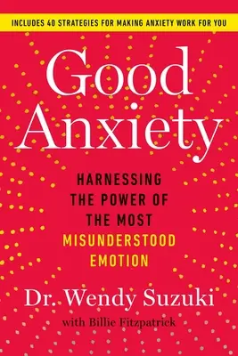 La buena ansiedad: Aprovechar el poder de la emoción más incomprendida - Good Anxiety: Harnessing the Power of the Most Misunderstood Emotion