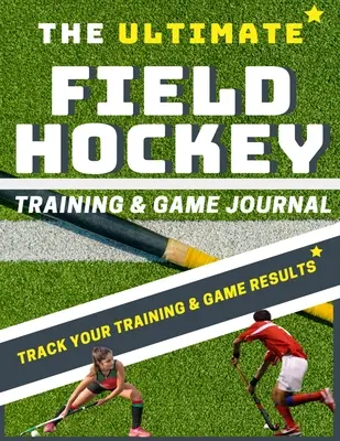 El mejor diario de entrenamiento y juego de hockey sobre hierba - The Ultimate Field Hockey Training and Game Journal