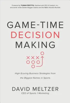 La toma de decisiones a la hora del partido: Estrategias empresariales de alta puntuación de los grandes nombres del deporte - Game-Time Decision Making: High-Scoring Business Strategies from the Biggest Names in Sports