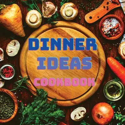 Dinner Ideas Cookbook: Recetas fáciles de marisco, aves, pasta, comida vegana y otros platos que gustarán a todos - Dinner Ideas Cookbook: Easy Recipes for Seafood, Poultry, Pasta, Vegan Stuff, and Other Dishes Everyone Will Love