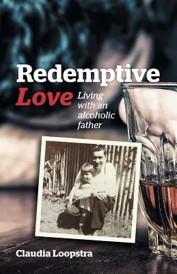 El amor redentor: Vivir con un padre alcohólico - Redemptive Love: Living with an alcoholic father