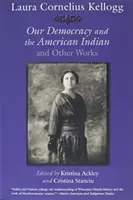 Laura Cornelius Kellogg Nuestra democracia y el indio americano y otras obras - Laura Cornelius Kellogg: Our Democracy and the American Indian and Other Works